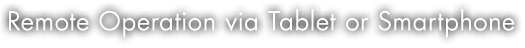 Remote Operation via Tablet or Smartphone